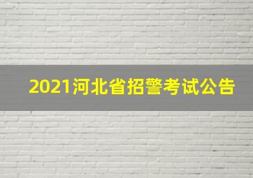 2021河北省招警考试公告