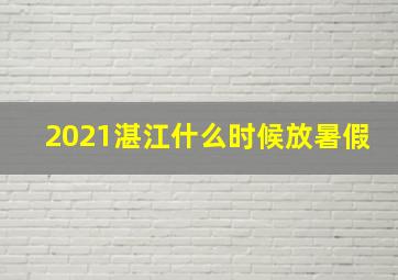 2021湛江什么时候放暑假