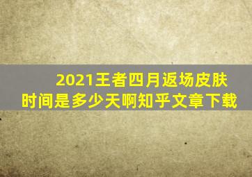 2021王者四月返场皮肤时间是多少天啊知乎文章下载