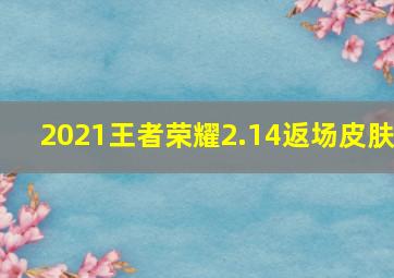 2021王者荣耀2.14返场皮肤