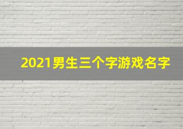 2021男生三个字游戏名字