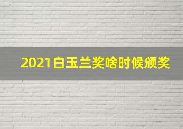 2021白玉兰奖啥时候颁奖