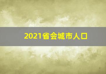 2021省会城市人口