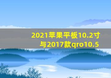 2021苹果平板10.2寸与2017款qro10.5