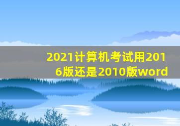 2021计算机考试用2016版还是2010版word