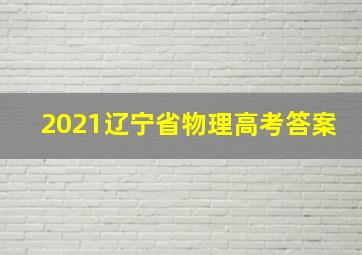 2021辽宁省物理高考答案