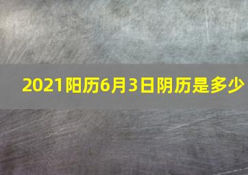 2021阳历6月3日阴历是多少