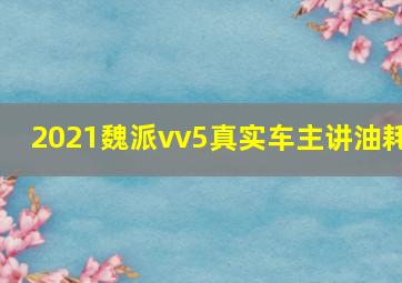 2021魏派vv5真实车主讲油耗