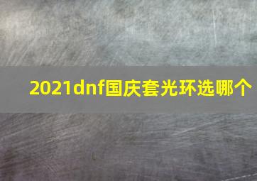 2021dnf国庆套光环选哪个