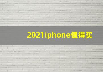 2021iphone值得买