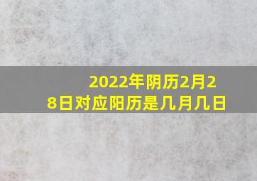 2022年阴历2月28日对应阳历是几月几日