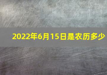 2022年6月15日是农历多少