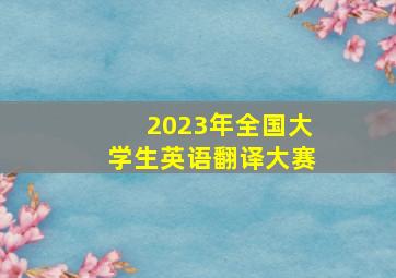 2023年全国大学生英语翻译大赛