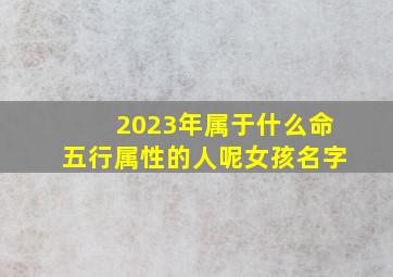 2023年属于什么命五行属性的人呢女孩名字