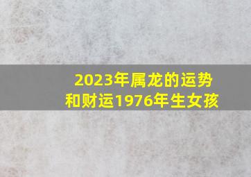 2023年属龙的运势和财运1976年生女孩