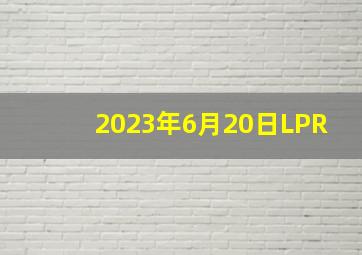 2023年6月20日LPR