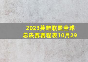 2023英雄联盟全球总决赛赛程表10月29