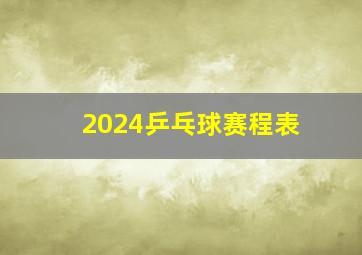 2024乒乓球赛程表