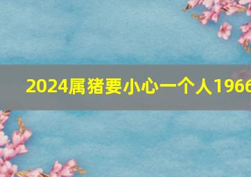 2024属猪要小心一个人1966