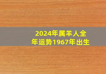 2024年属羊人全年运势1967年出生