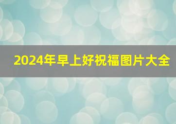 2024年早上好祝福图片大全