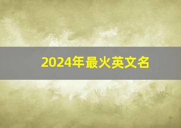 2024年最火英文名