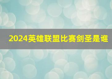 2024英雄联盟比赛剑圣是谁