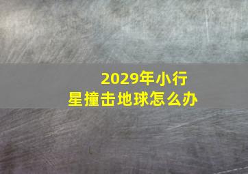 2029年小行星撞击地球怎么办