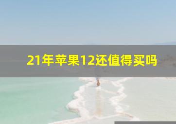 21年苹果12还值得买吗