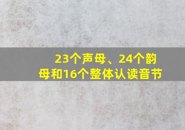 23个声母、24个韵母和16个整体认读音节