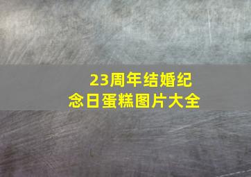 23周年结婚纪念日蛋糕图片大全