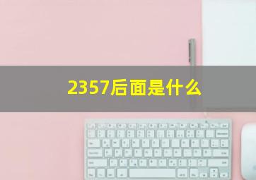 2357后面是什么