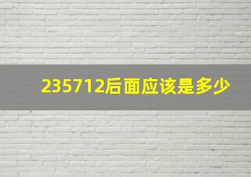 235712后面应该是多少