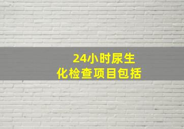 24小时尿生化检查项目包括