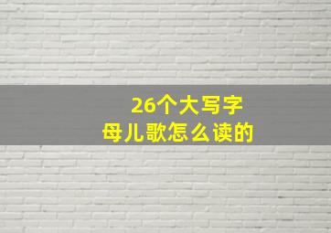 26个大写字母儿歌怎么读的