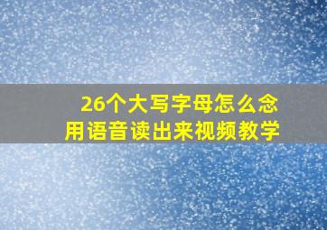 26个大写字母怎么念用语音读出来视频教学