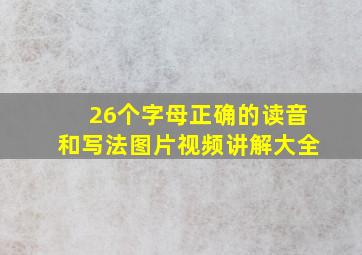 26个字母正确的读音和写法图片视频讲解大全