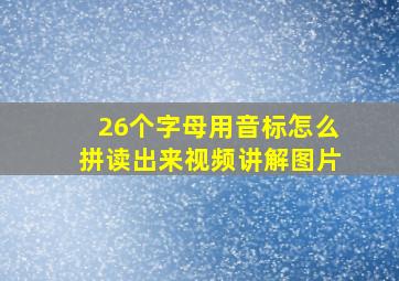 26个字母用音标怎么拼读出来视频讲解图片