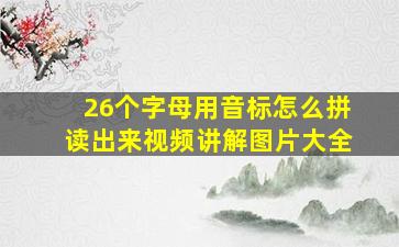 26个字母用音标怎么拼读出来视频讲解图片大全