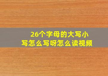 26个字母的大写小写怎么写呀怎么读视频