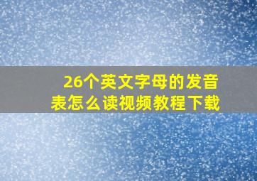 26个英文字母的发音表怎么读视频教程下载