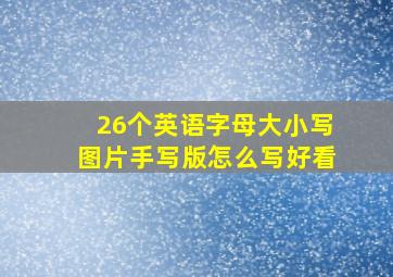 26个英语字母大小写图片手写版怎么写好看