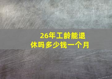 26年工龄能退休吗多少钱一个月