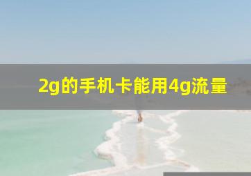 2g的手机卡能用4g流量