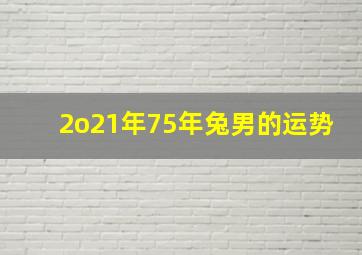 2o21年75年兔男的运势