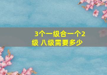 3个一级合一个2级 八级需要多少