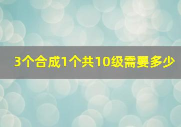 3个合成1个共10级需要多少