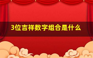 3位吉祥数字组合是什么