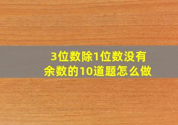 3位数除1位数没有余数的10道题怎么做