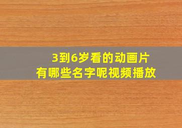 3到6岁看的动画片有哪些名字呢视频播放